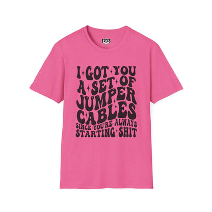 I Got You A Set Of Jumper Cables Since You're Always Starting Shit Unisex Softstyle T-Shirt Gift for Her