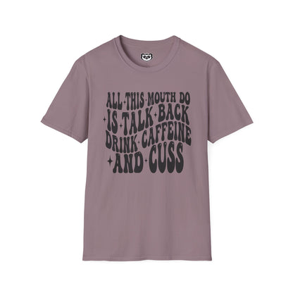 All This Mouth Do is Talk Back and Cuss Unisex Softstyle T-Shirt Gift for Her