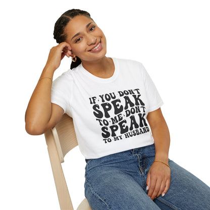 If You Don't Speak to Me Don't Speak To My Husband Unisex Softstyle T-Shirt