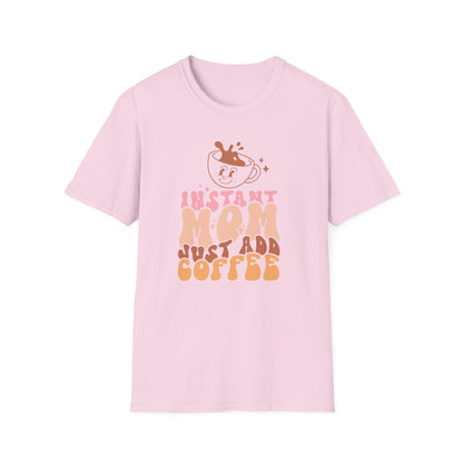 Instant Mom Just Add Coffe Mother's Day Unisex Softstyle T-Shirt