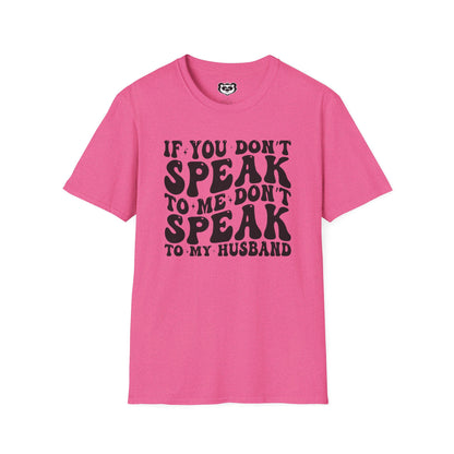 If You Don't Speak to Me Don't Speak To My Husband Unisex Softstyle T-Shirt