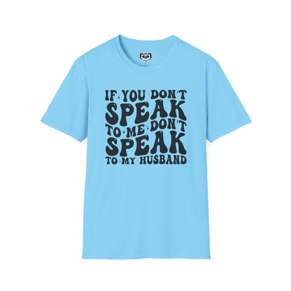 If You Don't Speak to Me Don't Speak To My Husband Unisex Softstyle T-Shirt