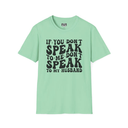 If You Don't Speak to Me Don't Speak To My Husband Unisex Softstyle T-Shirt