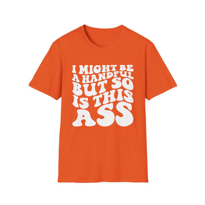 I might Be a Handful But So is This Ass Unisex Softstyle T-Shirt