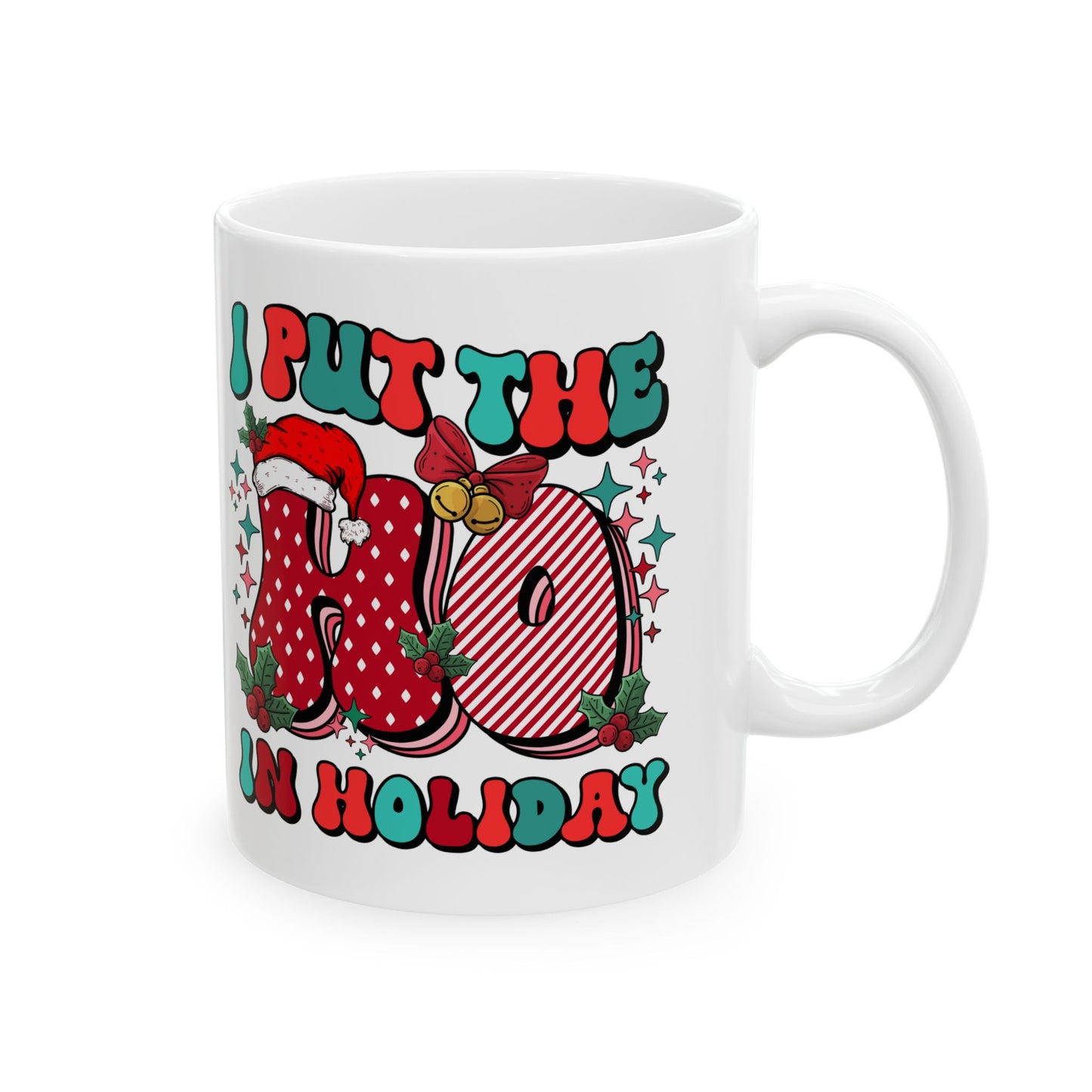 I Put the Ho in Holiday Funny Ceramic Coffee Mug