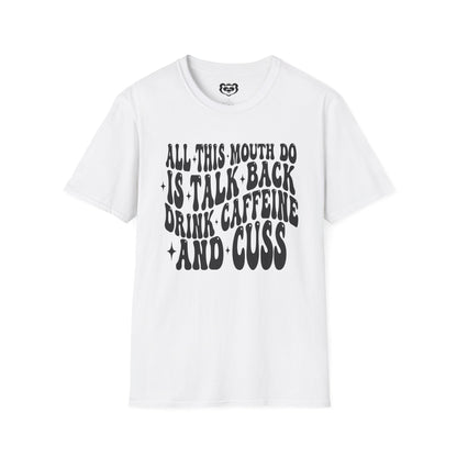 All This Mouth Do is Talk Back and Cuss Unisex Softstyle T-Shirt Gift for Her