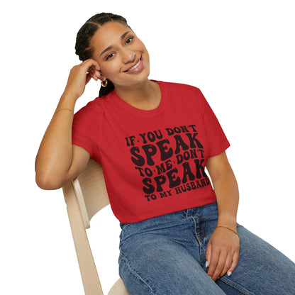 If You Don't Speak to Me Don't Speak To My Husband Unisex Softstyle T-Shirt