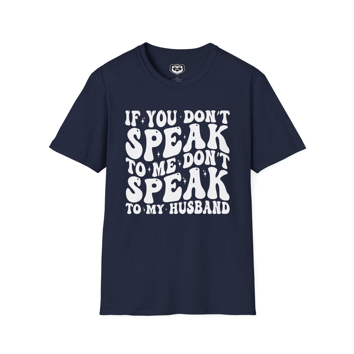 If You Don't Speak to Me Don't Speak To My Husband Unisex Softstyle T-Shirt