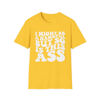 I might Be a Handful But So is This Ass Unisex Softstyle T-Shirt