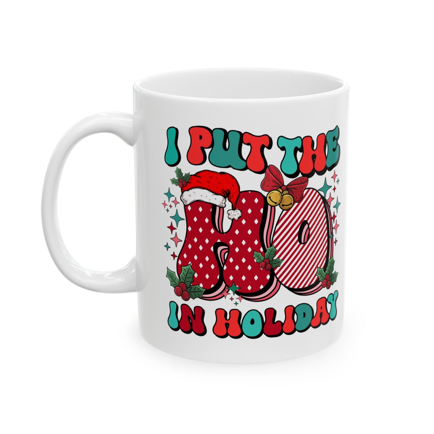 I Put the Ho in Holiday Funny Ceramic Coffee Mug